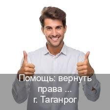 Оформление права в г. Таганрог (Помощь: вернуть права лишили водительского что делать в Таганроге — Для всех регионов) - инструктор Андрей 77